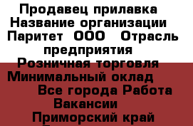 Продавец прилавка › Название организации ­ Паритет, ООО › Отрасль предприятия ­ Розничная торговля › Минимальный оклад ­ 25 000 - Все города Работа » Вакансии   . Приморский край,Дальнегорск г.